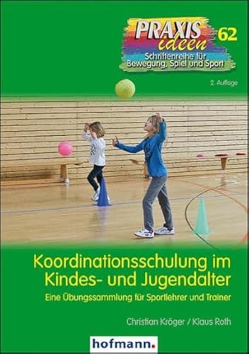 Koordinationsschulung im Kindes- und Jugendalter: Eine Übungssammlung für Sportlehrer und Trainer (Praxisideen - Schriftenreihe für Bewegung, Spiel und Sport) von Hofmann-Verlag GmbH & Co. KG