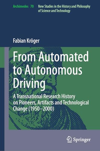 From Automated to Autonomous Driving: A Transnational Research History on Pioneers, Artifacts and Technological Change (1950-2000) (Archimedes, 70, Band 70) von Springer