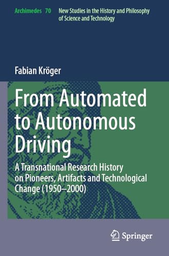 From Automated to Autonomous Driving: A Transnational Research History on Pioneers, Artifacts and Technological Change (1950-2000) (Archimedes, Band 70) von Springer