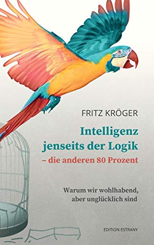 Intelligenz jenseits der Logik - die anderen 80 Prozent: Warum wir wohlhabend, aber unglücklich sind von Edition Estrany