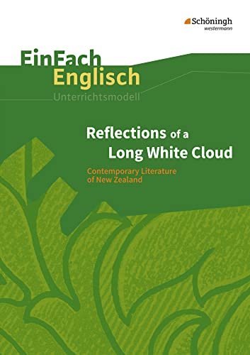 EinFach Englisch Unterrichtsmodelle: Reflections of a Long White Cloud Contemporary Literature of New Zealand (EinFach Englisch Unterrichtsmodelle: Unterrichtsmodelle für die Schulpraxis) von SCHÖNINGH VERLAG IM WESTERMANN SCHULBUCH