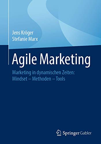 Agile Marketing: Marketing in dynamischen Zeiten: Mindset – Methoden – Tools von Springer