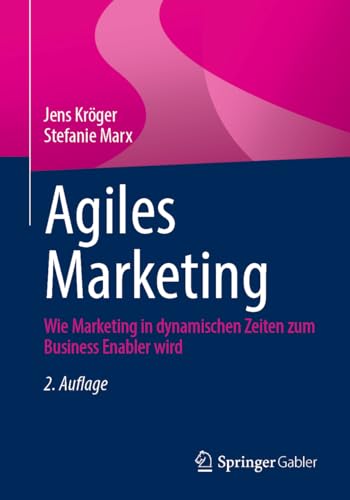 Agiles Marketing: Wie Marketing in dynamischen Zeiten zum Business Enabler wird von Springer Gabler