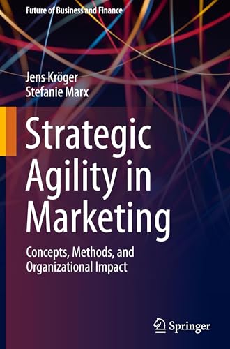Strategic Agility in Marketing: Concepts, Methods, and Organizational Impact (Future of Business and Finance) von Springer