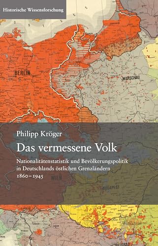 Das vermessene Volk: Nationalitätenstatistik und Bevölkerungspolitik in Deutschlands östlichen Grenzländern 1860–1945 (Historische Wissensforschung) von Wallstein