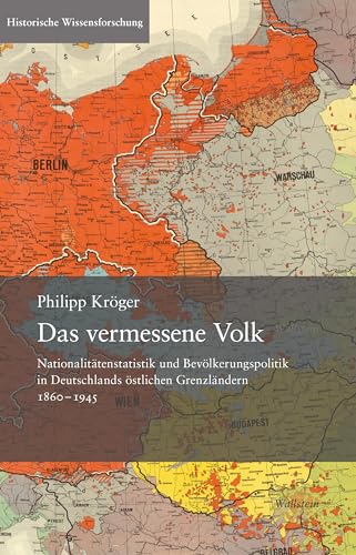 Das vermessene Volk: Nationalitätenstatistik und Bevölkerungspolitik in Deutschlands östlichen Grenzländern 1860–1945 (Historische Wissensforschung) von Wallstein Verlag GmbH