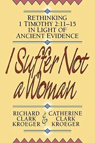 I Suffer Not a Woman: Rethinking I Timothy 2:11-15 in Light of Ancient Evidence von Baker Academic