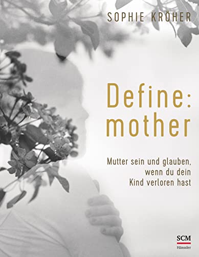 Define: mother: Mutter sein und glauben, wenn du dein Kind verloren hast