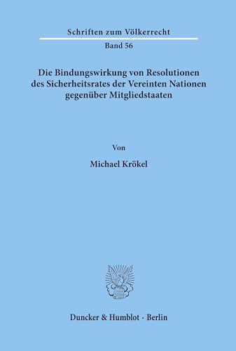 Die Bindungswirkung von Resolutionen des Sicherheitsrates der Vereinten Nationen gegenüber Mitgliedstaaten.: Dissertationsschrift (Schriften zum Völkerrecht, Band 56) von Duncker & Humblot