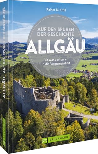 Bruckmann Wanderführer – Auf den Spuren der Geschichte Allgäu: Auf 30 Wandertouren in die Vergangenheit wandern (Erlebnis Wandern) von Bruckmann Verlag GmbH