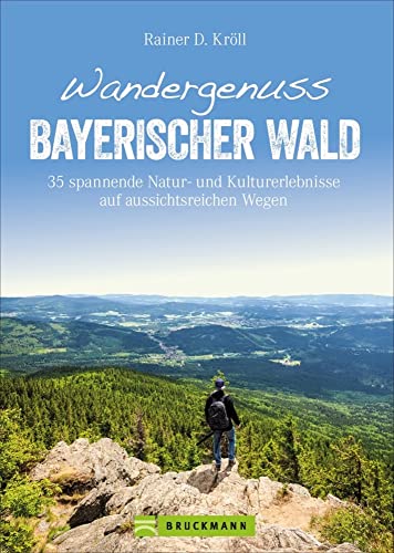 Bruckmann Wanderführer: Wandergenuss Bayerischer Wald. 35 spannende Natur- und Kulturerlebnisse auf aussichtsreichen Wegen. Natur, Kultur und ... auf aussichtsreichen Wegen (Erlebnis Wandern)