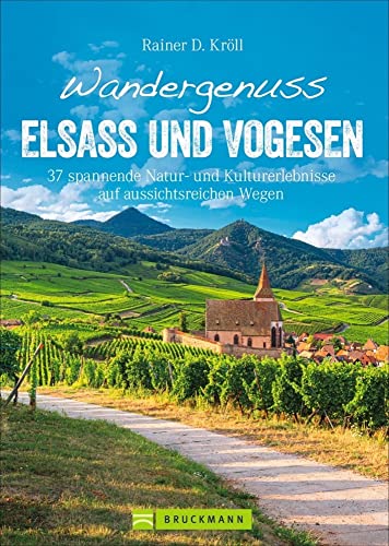 Bruckmann Wanderführer: Wandergenuss Elsass und Vogesen. 37 spannende Natur- und Kulturerlebnisse auf aussichtsreichen Wegen. Mit detaillierten Wegbeschreibungen und informativen Karten von Bruckmann