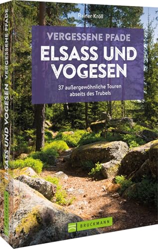 Wanderführer – Vergessene Pfade Elsass & Vogesen: 37 Touren zum Genusswandern abseits des Trubels. Entdecken Sie auf traumhaften Wanderrouten das Elsass & die Vogesen von Bruckmann Verlag GmbH