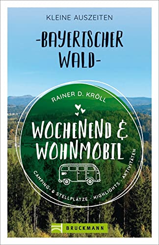 Bruckmann – Wochenend und Wohnmobil. Kleine Auszeiten Bayerischer Wald: Die besten Camping- und Stellplätze, alle Highlights und Aktivitäten. (Wochenend & Wohnmobil) von Bruckmann