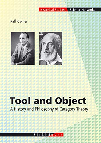 Tool and Object: A History and Philosophy of Category Theory (Science Networks. Historical Studies, 32, Band 32)