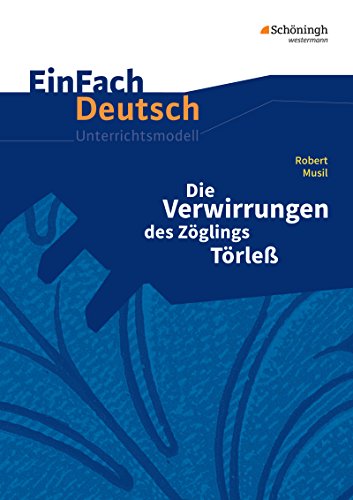 EinFach Deutsch Unterrichtsmodelle: Robert Musil: Die Verwirrungen des Zöglings Törleß Gymnasiale Oberstufe