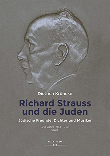 Richard Strauss und die Juden: Jüdische Freunde, Dichter und Musiker. Die Jahre 1933-1949, Band I (Richard Strauss. Die Jahre 1933-1949, Band I)