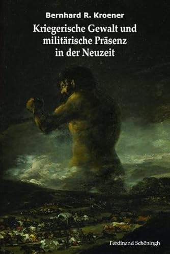 Kriegerische Gewalt und militärische Präsenz in der Neuzeit: Ausgewählte Schriften. Herausgegeben im Auftrag des Militärgeschichtlichen Forschungsamtes Kriegerische Gewalt und militärische Präsenz in der Neuzeit: Ausgewählte Schriften. Herausgegeben im Auftrag des Militärgeschichtlichen Forschungsamtes von Brill | Schöningh