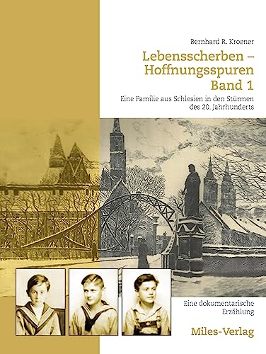 Lebensscherben - Hoffnungsspuren. Eine Familie aus Schlesien in den Stürmen des 20. Jahrhunderts.: Lebensscherben - Hoffnungsspuren. Eine Familie aus ... Erzählung. Bd. 1: Von den Anfängen bis 1943 von Miles-Verlag