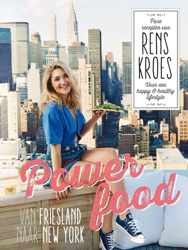 Powerfood - Van Friesland naar New York: pure recepten van Rens Kroes voor een happy & healthy lifestyle