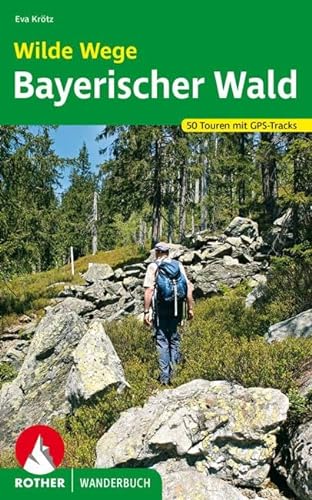 Wilde Wege Bayerischer Wald: 50 Touren mit GPS-Tracks (Rother Wanderbuch)