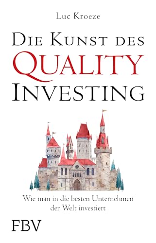 Die Kunst des Quality Investing: Wie man in die besten Unternehmen der Welt investiert. Vermögen aufbauen mit Aktien. Alternativ zum Value Investing, step by step auch für Anfänger.