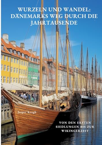 Wurzeln und Wandel: Dänemarks Weg durch die Jahrtausende: Von den ersten Siedlungen bis zur Wikingerzeit Wurzeln und Wandel: Dänemarks Weg durch die Jahrtausende: Von den ersten Siedlungen bis zur Wikingerzeit von tredition