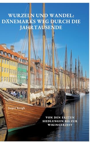 Wurzeln und Wandel: Dänemarks Weg durch die Jahrtausende: Von den ersten Siedlungen bis zur Wikingerzeit von tredition