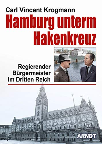 Hamburg unterm Hakenkreuz: Regierender Bürgermeister im Dritten Reich von Arndt Verlag