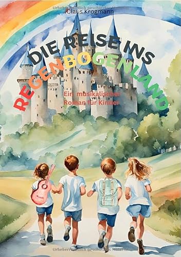 Die Reise ins Regenbogenland: Ein musikalischer Roman für Kinder von epubli