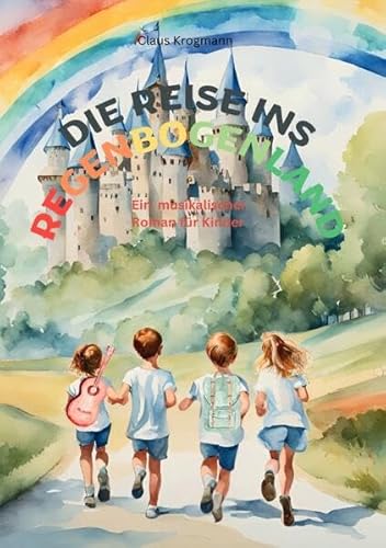 Die Reise ins Regenbogenland: Ein musikalischer Roman für Kinder von epubli
