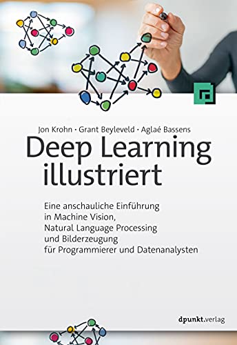 Deep Learning illustriert: Eine anschauliche Einführung in Machine Vision, Natural Language Processing und Bilderzeugung für Programmierer und Datenanalysten von Dpunkt.Verlag GmbH