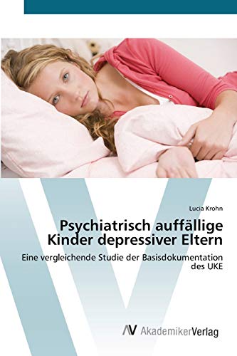 Psychiatrisch auffällige Kinder depressiver Eltern: Eine vergleichende Studie der Basisdokumentation des UKE Psychiatrisch auffällige Kinder depressiver Eltern: Eine vergleichende Studie der Basisdokumentation des UKE