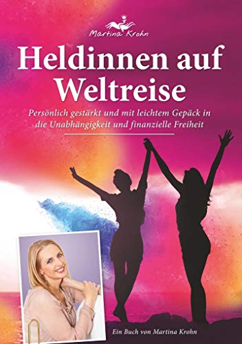 Heldinnen auf Weltreise: Persönlich gestärkt und mit leichtem Gepäck in die Unabhängigkeit und finanzielle Freiheit