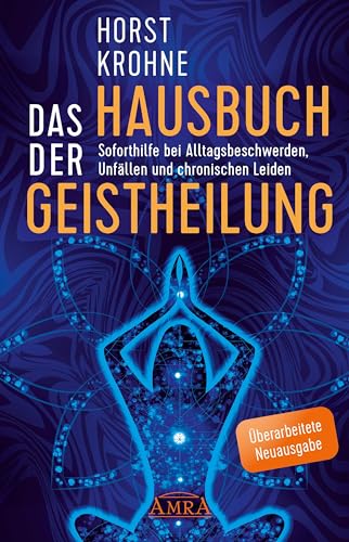 DAS HAUSBUCH DER GEISTHEILUNG: Soforthilfe bei Alltagsbeschwerden, Unfällen und chronischen Leiden (Überarbeitete Neuausgabe) (Europas bekanntester Geistheiler!) von AMRA Verlag