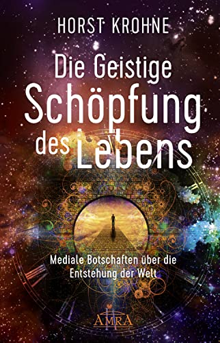 DIE GEISTIGE SCHÖPFUNG DES LEBENS: Mediale Botschaften über die Entstehung der Welt (Europas bekanntester Geistheiler!) von AMRA Verlag