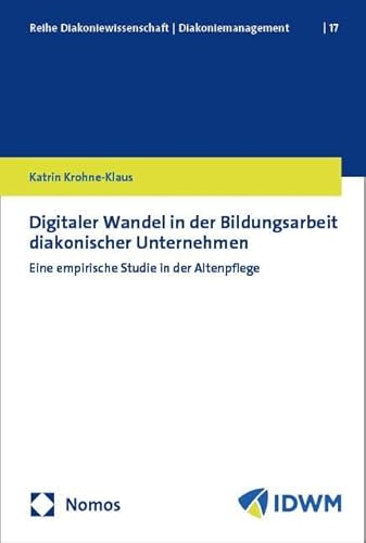 Digitaler Wandel in der Bildungsarbeit diakonischer Unternehmen: Eine empirische Studie in der Altenpflege (Reihe Diakoniewissenschaft │ Diakoniemanagement) von Nomos