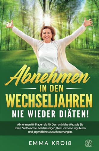 ABNEHMEN IN DEN WECHSELJAHREN - Nie wieder Diäten: Abnehmen für Frauen ab 40. Der natürliche Weg wie Sie Ihren Stoffwechsel beschleunigen, Ihre Hormone regulieren und jugendliches Aussehen erlangen. von Sinaveria Verlag