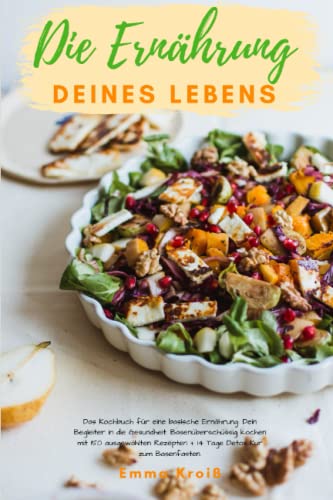 Die Ernährung deines Lebens - Das Kochbuch für eine basische Ernährung: Dein Begleiter in die Gesundheit. Basenüberschüssig kochen mit 150 ausgewählten Rezepten + 14 Tage Detox Kur zum Basenfasten.