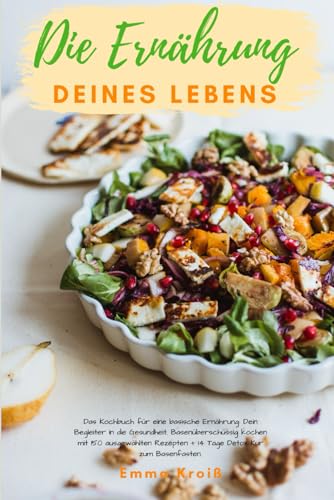 Die Ernährung deines Lebens - Das Kochbuch für eine basische Ernährung: Dein Begleiter in die Gesundheit. Basenüberschüssig kochen mit 150 ausgewählten Rezepten + 14 Tage Detox Kur zum Basenfasten. von Independently published