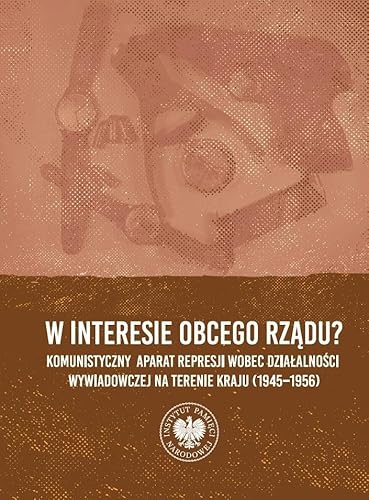 W interesie obcego rządu?: Komunistyczny aparat represji wobec działalności wywiadowczej na terenie kraju (1945–1956) von IPN