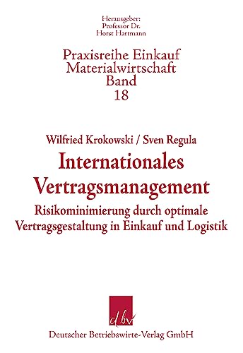 Internationales Vertragsmanagement: Risikominimierung durch optimale Vertragsgestaltung in Einkauf und Logistik (Praxisreihe Einkauf/Materialwirtschaft, Band 18)