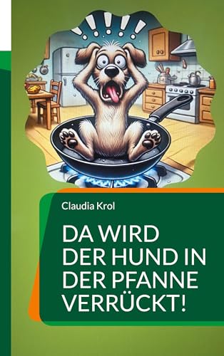 Da wird der Hund in der Pfanne verrückt!: Tierische Sprichwörter - Was Veganer niemals sagen würden