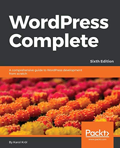 WordPress Complete - Sixth Edition: A comprehensive guide to WordPress development from scratch