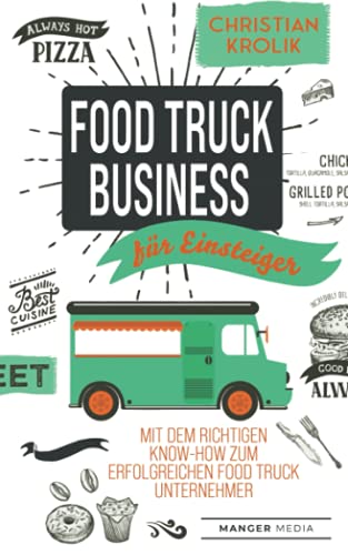 Food Truck Business für Einsteiger: Mit dem richtigen Know-How zum erfolgreichen Food Truck Unternehmer Food Truck Business für Einsteiger: Mit dem richtigen Know-How zum erfolgreichen Food Truck Unternehmer von Manger Media