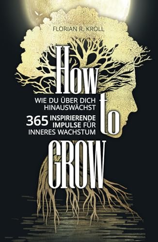 HOW TO GROW: Wie Du über Dich hinauswächst! 365 inspirierende Impulse für inneres Wachstum. von Independently published