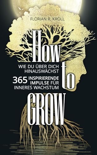 HOW TO GROW: Wie Du über Dich hinauswächst! 365 inspirierende Impulse für inneres Wachstum. von Independently published