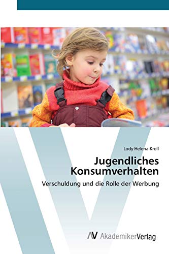 Jugendliches Konsumverhalten: Verschuldung und die Rolle der Werbung von AV Akademikerverlag