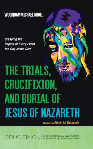 The Trials, Crucifixion, and Burial of Jesus of Nazareth (Crucifixion: A Multidisciplinary Investigation of the Death of Jesus of Nazareth)