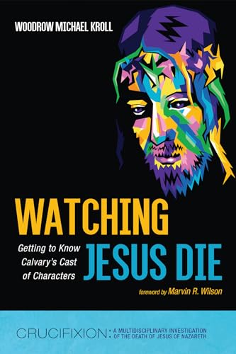 Watching Jesus Die: Getting to Know Calvary's Cast of Characters (Crucifixion: A Multidisciplinary Investigation of the Death of Jesus of Nazareth) von Resource Publications